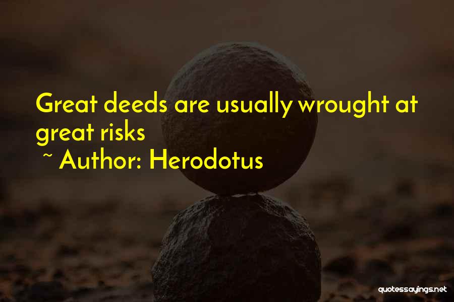 Herodotus Quotes: Great Deeds Are Usually Wrought At Great Risks