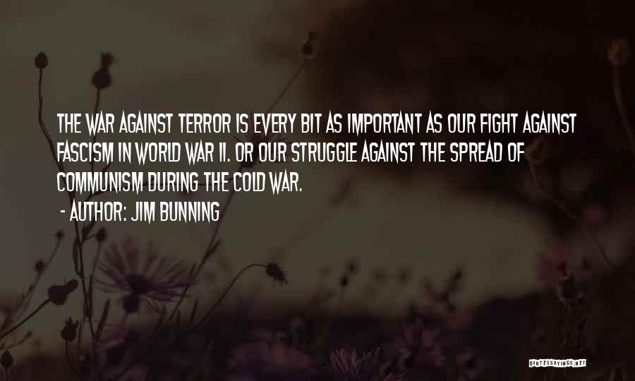 Jim Bunning Quotes: The War Against Terror Is Every Bit As Important As Our Fight Against Fascism In World War Ii. Or Our