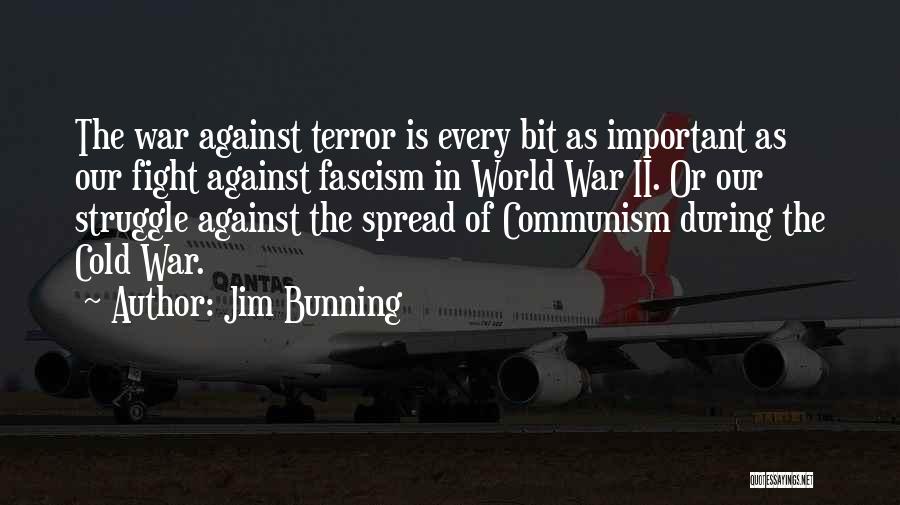 Jim Bunning Quotes: The War Against Terror Is Every Bit As Important As Our Fight Against Fascism In World War Ii. Or Our