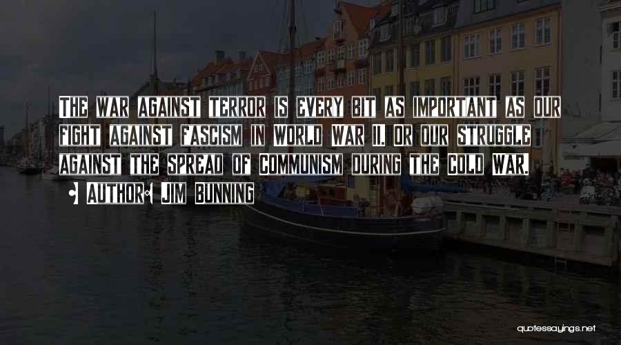 Jim Bunning Quotes: The War Against Terror Is Every Bit As Important As Our Fight Against Fascism In World War Ii. Or Our