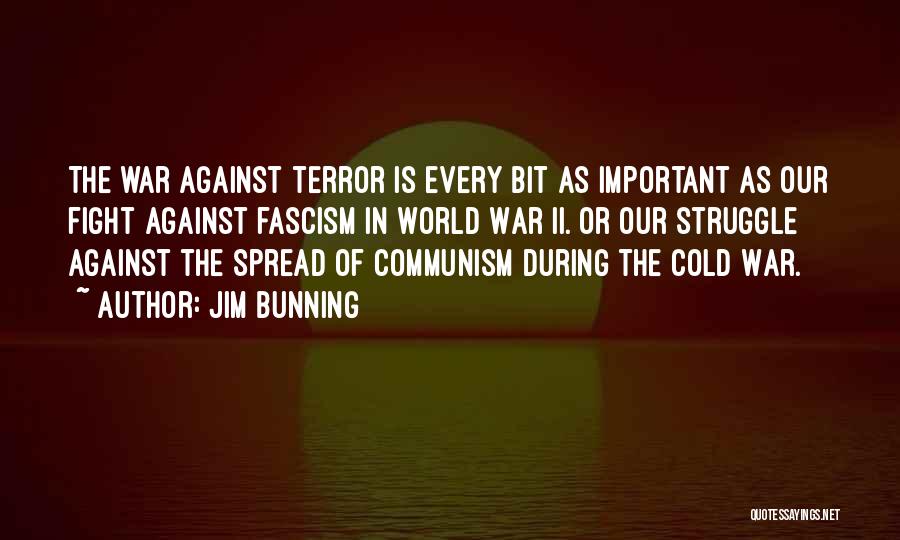 Jim Bunning Quotes: The War Against Terror Is Every Bit As Important As Our Fight Against Fascism In World War Ii. Or Our