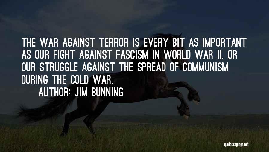 Jim Bunning Quotes: The War Against Terror Is Every Bit As Important As Our Fight Against Fascism In World War Ii. Or Our