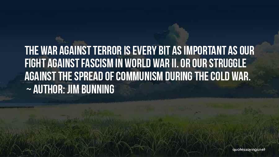 Jim Bunning Quotes: The War Against Terror Is Every Bit As Important As Our Fight Against Fascism In World War Ii. Or Our
