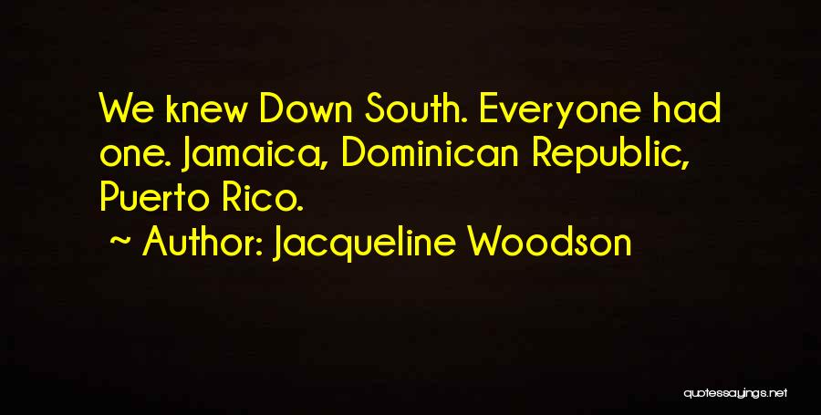 Jacqueline Woodson Quotes: We Knew Down South. Everyone Had One. Jamaica, Dominican Republic, Puerto Rico.