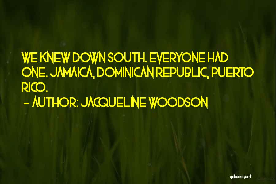 Jacqueline Woodson Quotes: We Knew Down South. Everyone Had One. Jamaica, Dominican Republic, Puerto Rico.