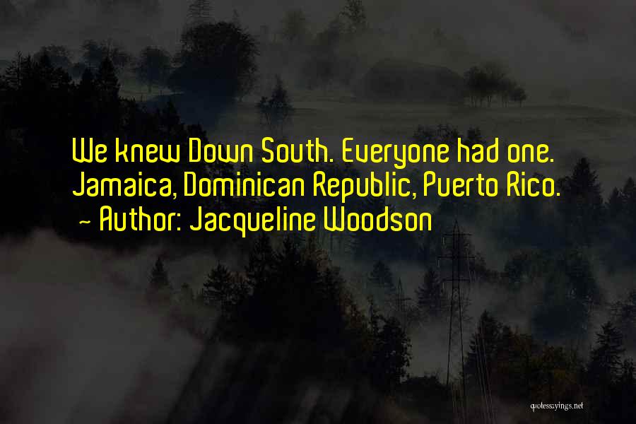 Jacqueline Woodson Quotes: We Knew Down South. Everyone Had One. Jamaica, Dominican Republic, Puerto Rico.