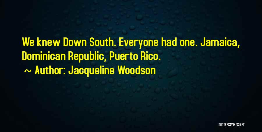 Jacqueline Woodson Quotes: We Knew Down South. Everyone Had One. Jamaica, Dominican Republic, Puerto Rico.