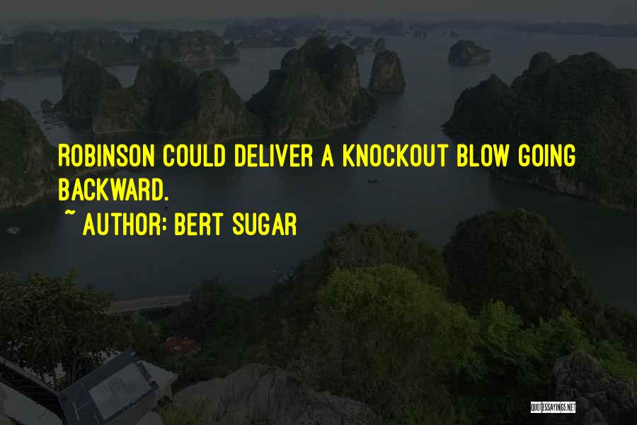 Bert Sugar Quotes: Robinson Could Deliver A Knockout Blow Going Backward.