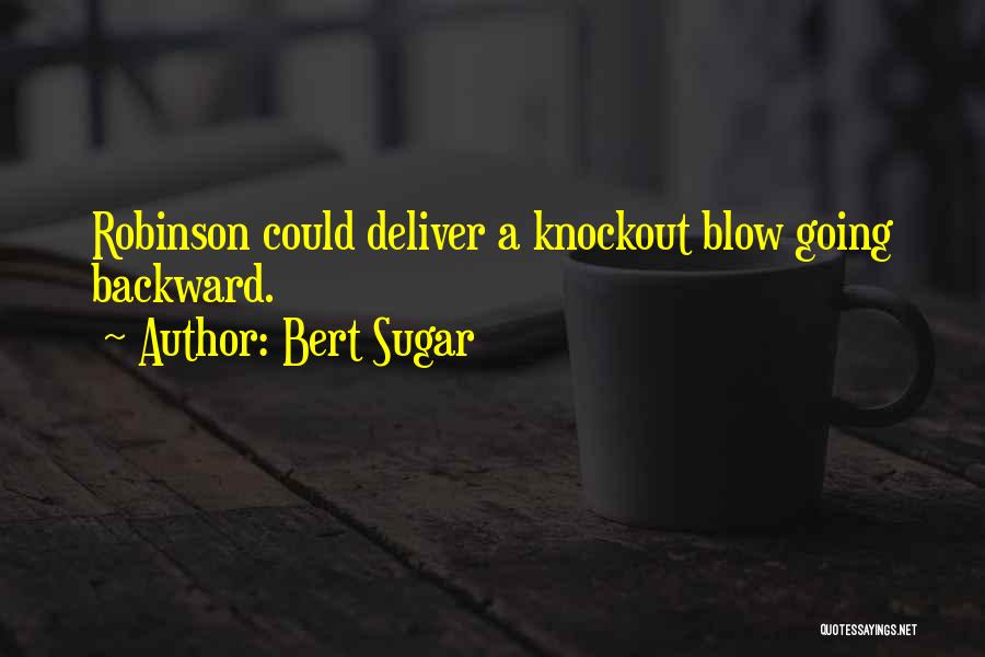 Bert Sugar Quotes: Robinson Could Deliver A Knockout Blow Going Backward.
