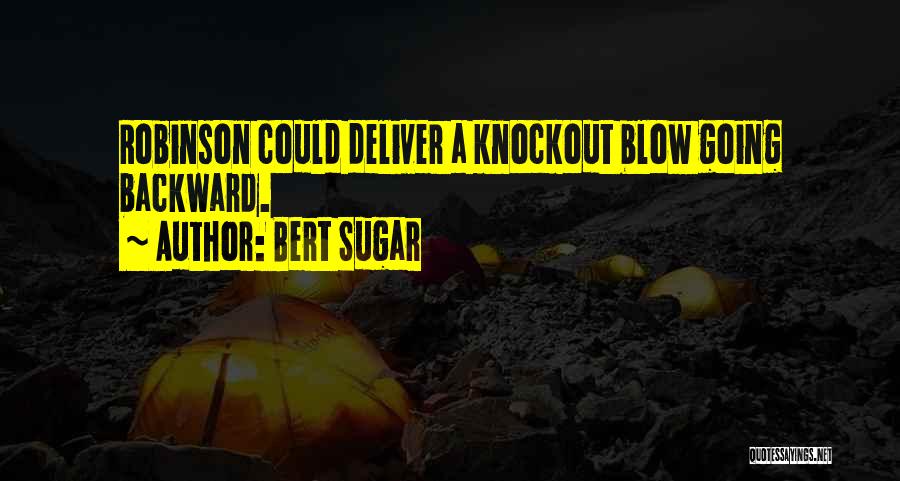 Bert Sugar Quotes: Robinson Could Deliver A Knockout Blow Going Backward.