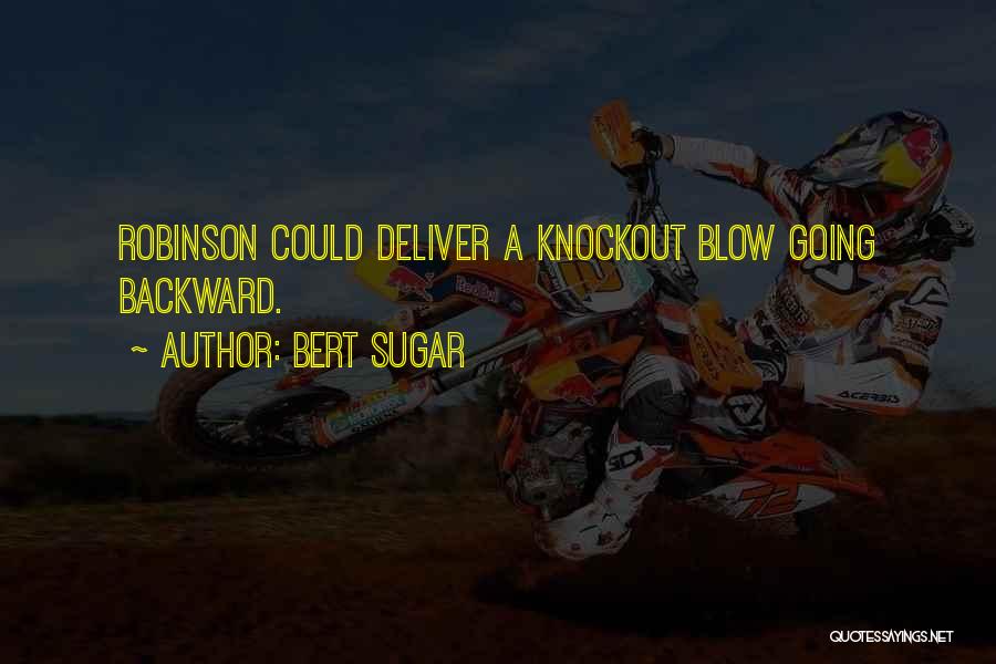 Bert Sugar Quotes: Robinson Could Deliver A Knockout Blow Going Backward.