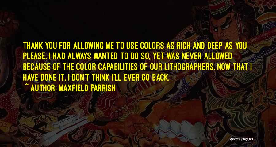 Maxfield Parrish Quotes: Thank You For Allowing Me To Use Colors As Rich And Deep As You Please. I Had Always Wanted To