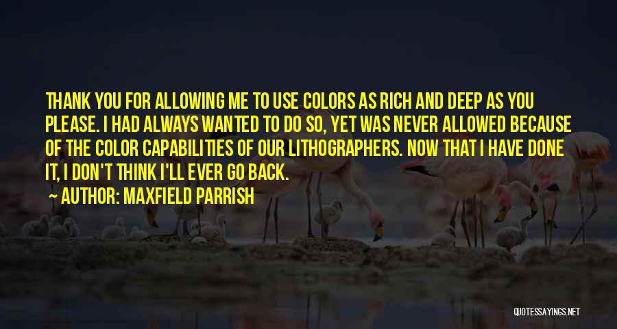 Maxfield Parrish Quotes: Thank You For Allowing Me To Use Colors As Rich And Deep As You Please. I Had Always Wanted To