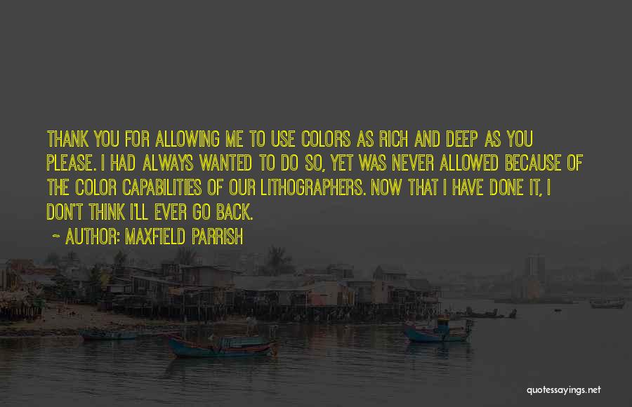 Maxfield Parrish Quotes: Thank You For Allowing Me To Use Colors As Rich And Deep As You Please. I Had Always Wanted To