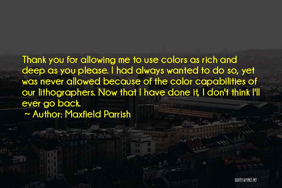 Maxfield Parrish Quotes: Thank You For Allowing Me To Use Colors As Rich And Deep As You Please. I Had Always Wanted To