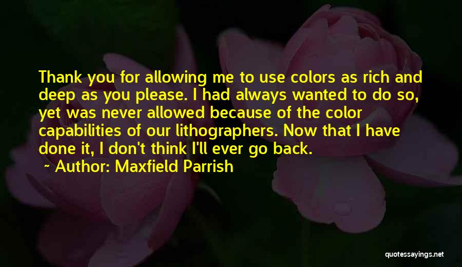 Maxfield Parrish Quotes: Thank You For Allowing Me To Use Colors As Rich And Deep As You Please. I Had Always Wanted To