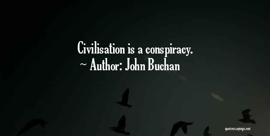 John Buchan Quotes: Civilisation Is A Conspiracy.