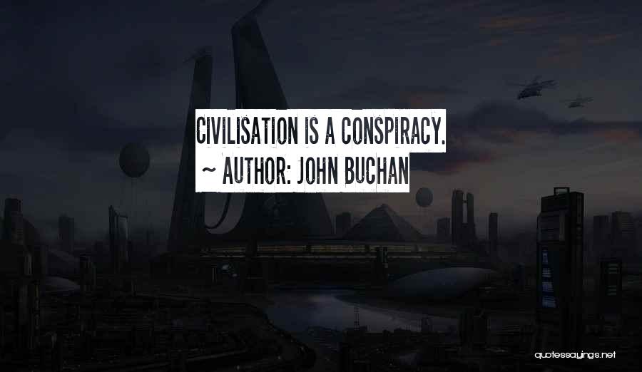 John Buchan Quotes: Civilisation Is A Conspiracy.