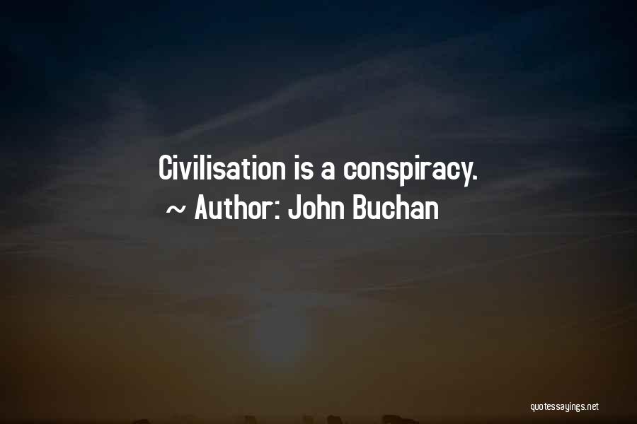 John Buchan Quotes: Civilisation Is A Conspiracy.