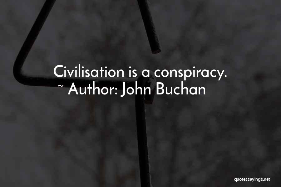 John Buchan Quotes: Civilisation Is A Conspiracy.