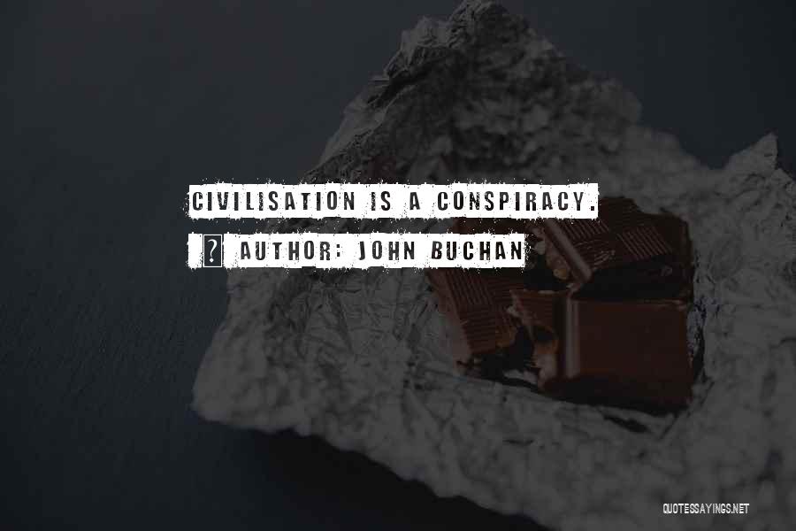 John Buchan Quotes: Civilisation Is A Conspiracy.