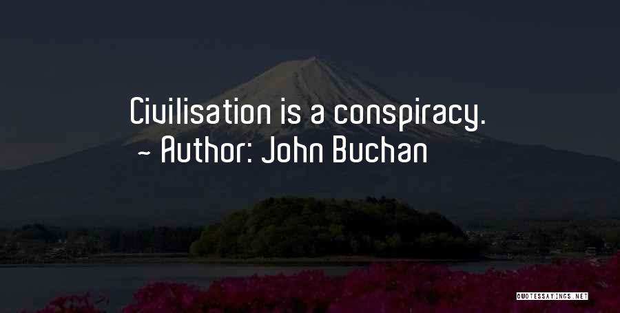 John Buchan Quotes: Civilisation Is A Conspiracy.