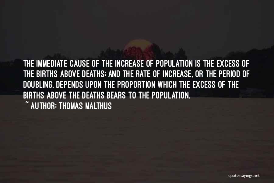 Thomas Malthus Quotes: The Immediate Cause Of The Increase Of Population Is The Excess Of The Births Above Deaths; And The Rate Of