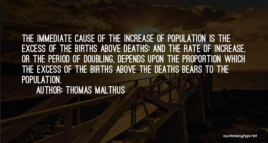 Thomas Malthus Quotes: The Immediate Cause Of The Increase Of Population Is The Excess Of The Births Above Deaths; And The Rate Of