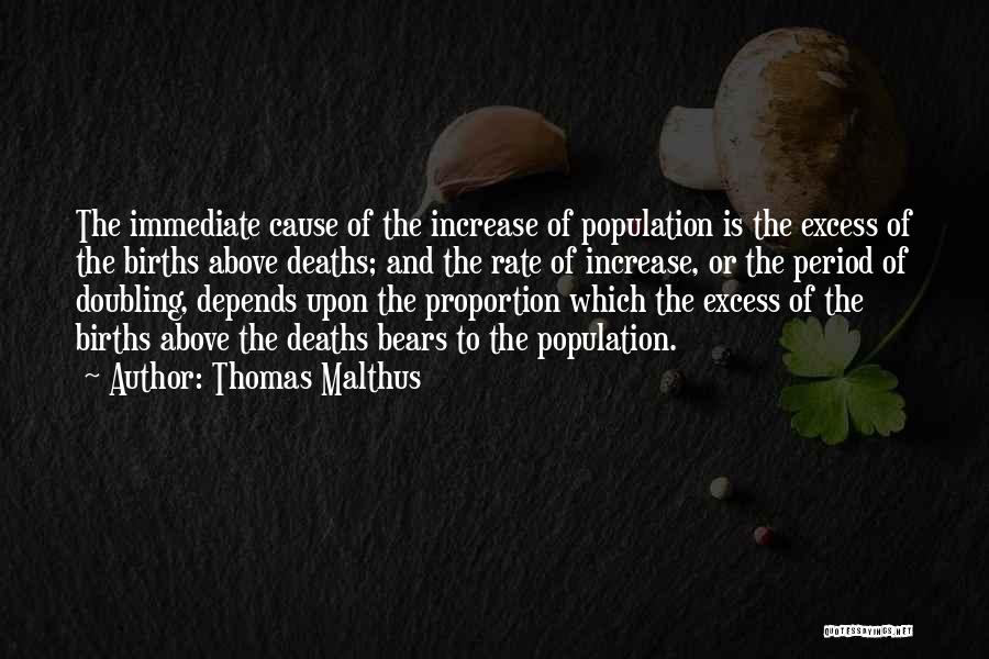 Thomas Malthus Quotes: The Immediate Cause Of The Increase Of Population Is The Excess Of The Births Above Deaths; And The Rate Of