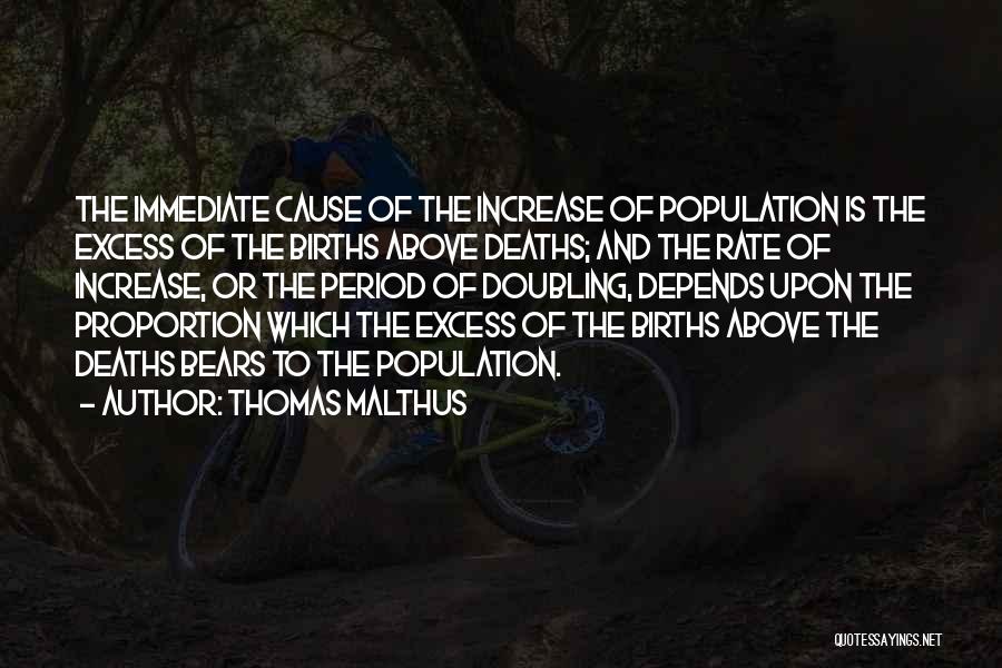 Thomas Malthus Quotes: The Immediate Cause Of The Increase Of Population Is The Excess Of The Births Above Deaths; And The Rate Of