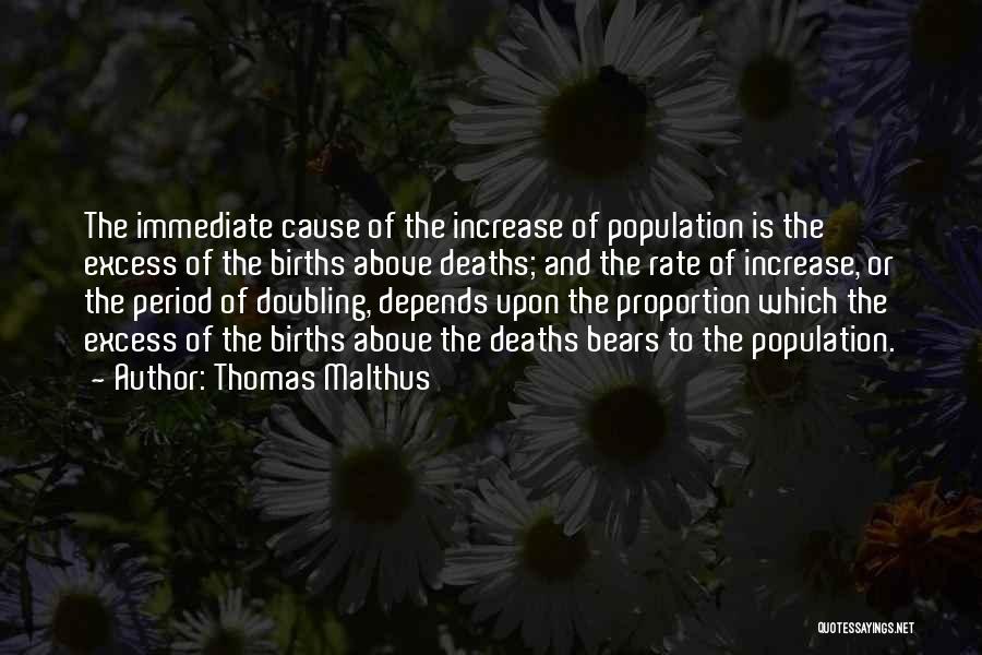 Thomas Malthus Quotes: The Immediate Cause Of The Increase Of Population Is The Excess Of The Births Above Deaths; And The Rate Of