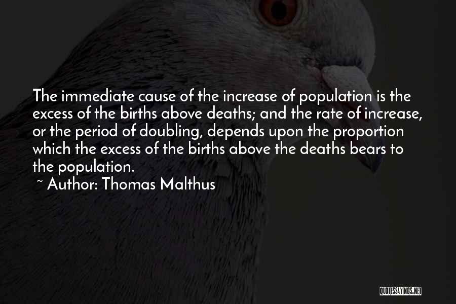 Thomas Malthus Quotes: The Immediate Cause Of The Increase Of Population Is The Excess Of The Births Above Deaths; And The Rate Of