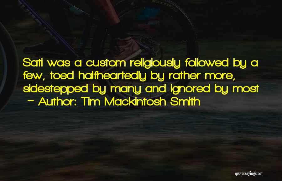 Tim Mackintosh-Smith Quotes: Sati Was A Custom Religiously Followed By A Few, Toed Halfheartedly By Rather More, Sidestepped By Many And Ignored By