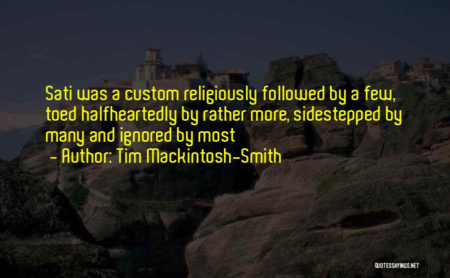 Tim Mackintosh-Smith Quotes: Sati Was A Custom Religiously Followed By A Few, Toed Halfheartedly By Rather More, Sidestepped By Many And Ignored By