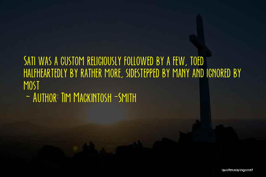 Tim Mackintosh-Smith Quotes: Sati Was A Custom Religiously Followed By A Few, Toed Halfheartedly By Rather More, Sidestepped By Many And Ignored By