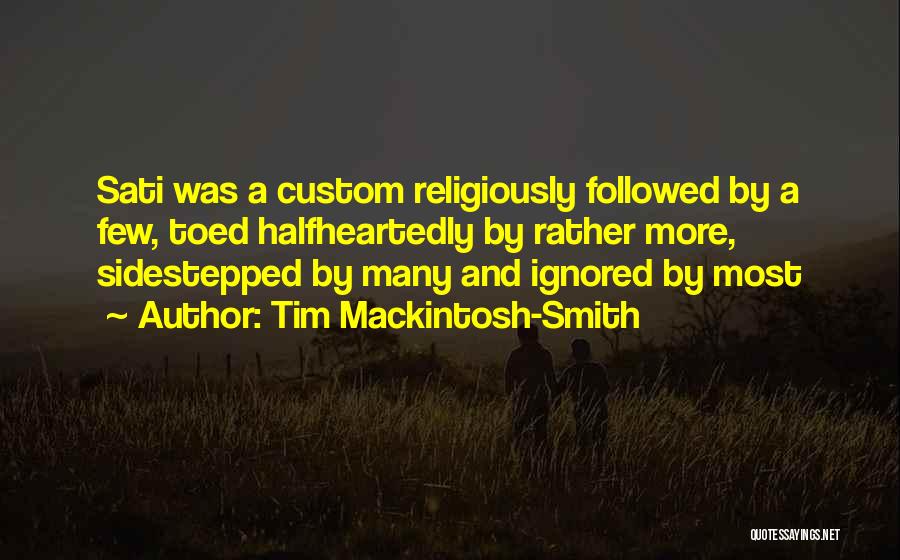 Tim Mackintosh-Smith Quotes: Sati Was A Custom Religiously Followed By A Few, Toed Halfheartedly By Rather More, Sidestepped By Many And Ignored By