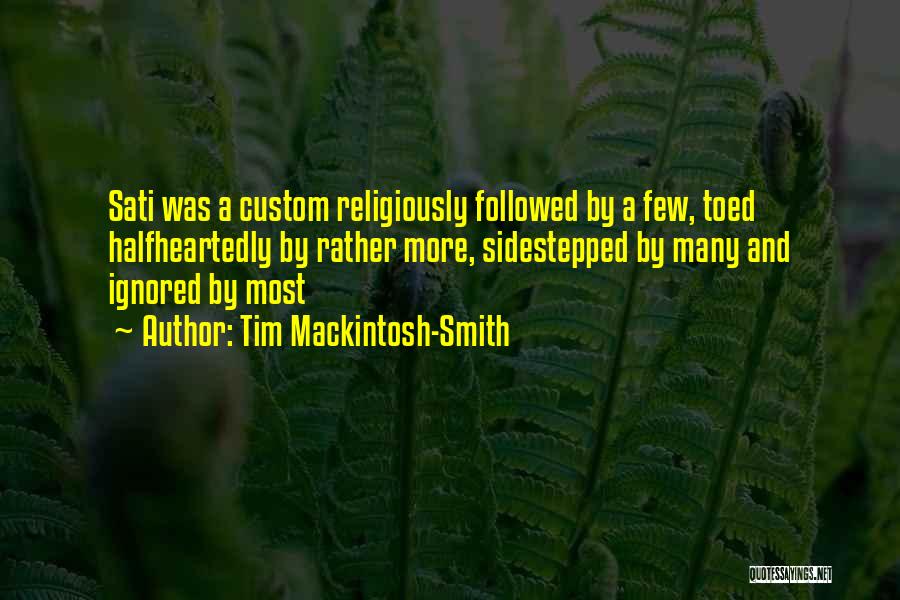 Tim Mackintosh-Smith Quotes: Sati Was A Custom Religiously Followed By A Few, Toed Halfheartedly By Rather More, Sidestepped By Many And Ignored By