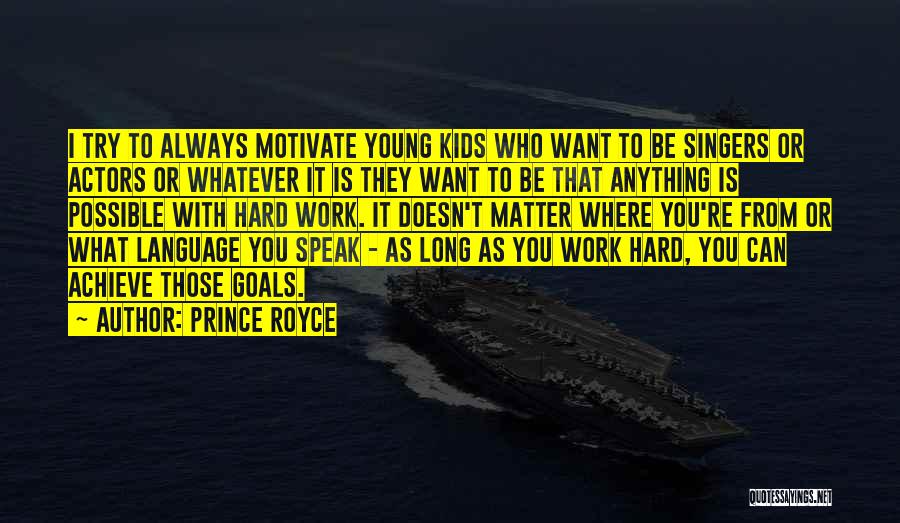 Prince Royce Quotes: I Try To Always Motivate Young Kids Who Want To Be Singers Or Actors Or Whatever It Is They Want