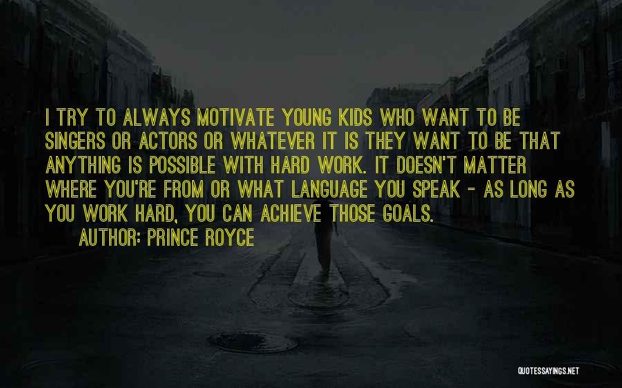 Prince Royce Quotes: I Try To Always Motivate Young Kids Who Want To Be Singers Or Actors Or Whatever It Is They Want