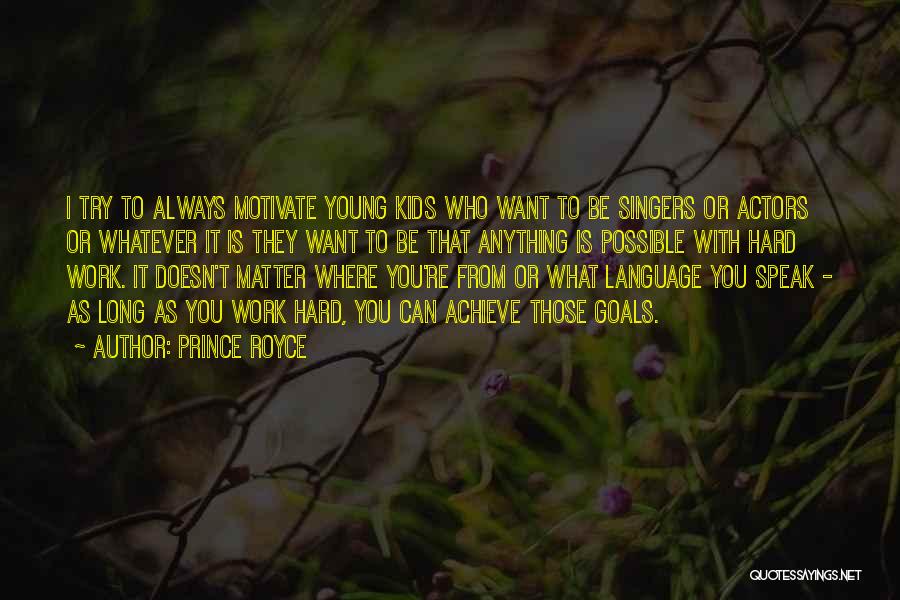 Prince Royce Quotes: I Try To Always Motivate Young Kids Who Want To Be Singers Or Actors Or Whatever It Is They Want