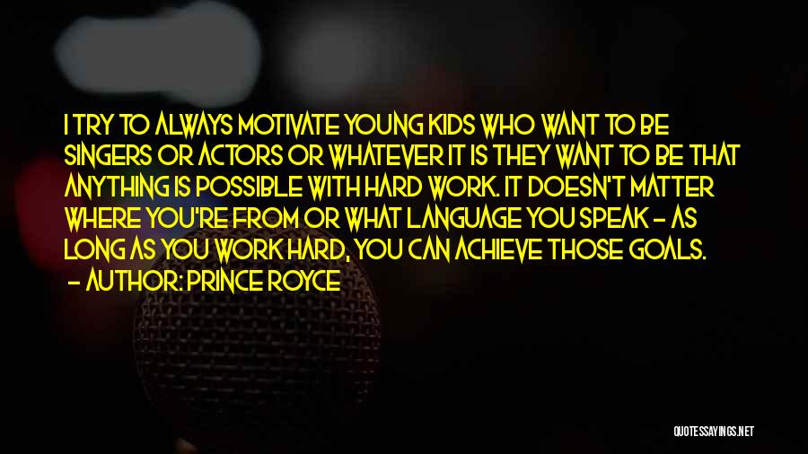 Prince Royce Quotes: I Try To Always Motivate Young Kids Who Want To Be Singers Or Actors Or Whatever It Is They Want