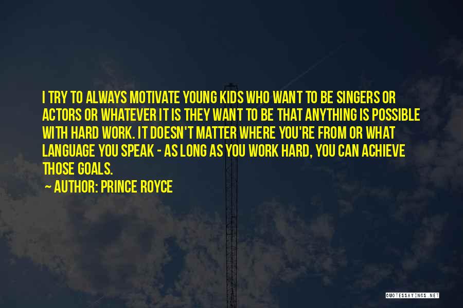 Prince Royce Quotes: I Try To Always Motivate Young Kids Who Want To Be Singers Or Actors Or Whatever It Is They Want