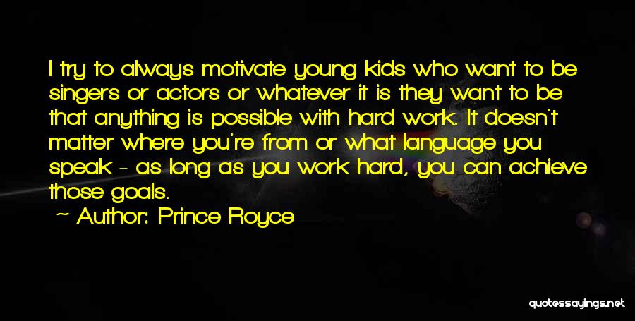 Prince Royce Quotes: I Try To Always Motivate Young Kids Who Want To Be Singers Or Actors Or Whatever It Is They Want