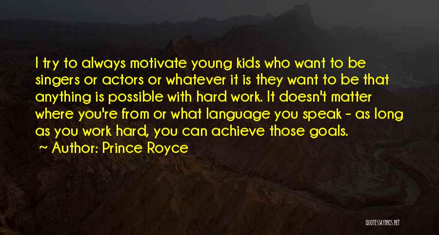 Prince Royce Quotes: I Try To Always Motivate Young Kids Who Want To Be Singers Or Actors Or Whatever It Is They Want