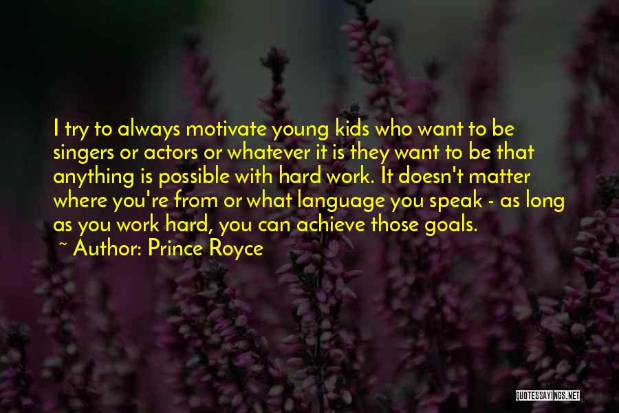 Prince Royce Quotes: I Try To Always Motivate Young Kids Who Want To Be Singers Or Actors Or Whatever It Is They Want