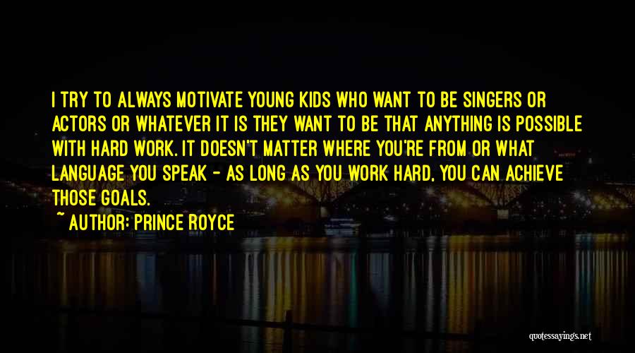 Prince Royce Quotes: I Try To Always Motivate Young Kids Who Want To Be Singers Or Actors Or Whatever It Is They Want