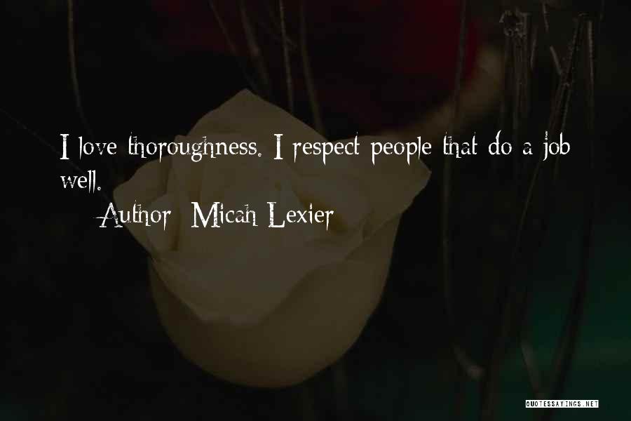 Micah Lexier Quotes: I Love Thoroughness. I Respect People That Do A Job Well.