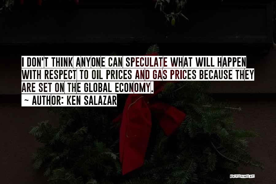 Ken Salazar Quotes: I Don't Think Anyone Can Speculate What Will Happen With Respect To Oil Prices And Gas Prices Because They Are
