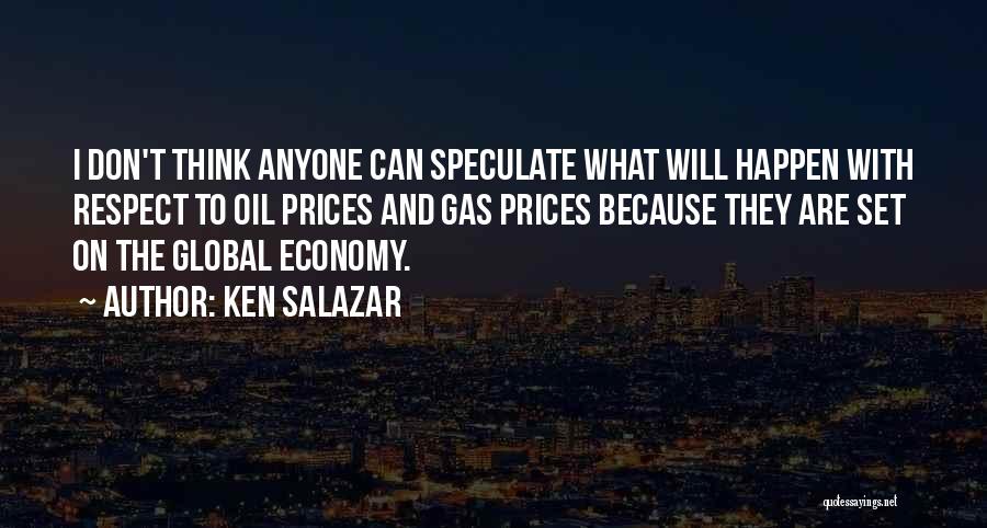 Ken Salazar Quotes: I Don't Think Anyone Can Speculate What Will Happen With Respect To Oil Prices And Gas Prices Because They Are