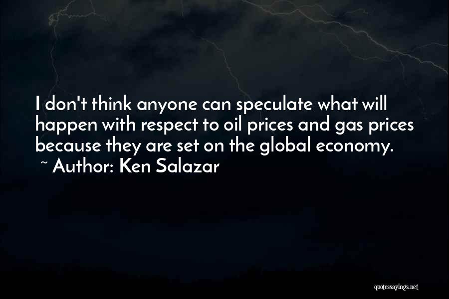 Ken Salazar Quotes: I Don't Think Anyone Can Speculate What Will Happen With Respect To Oil Prices And Gas Prices Because They Are